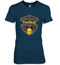 Load image into Gallery viewer, My Drinking Team has a Football Women's Premium T-Shirt
