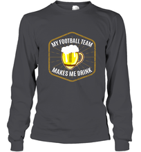 Load image into Gallery viewer, My Football Team Makes Me Drink Fantasy Football League Long Sleeve T-Shirt