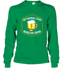 Load image into Gallery viewer, My Football Team Makes Me Drink Fantasy Football League Long Sleeve T-Shirt