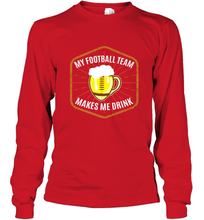 Load image into Gallery viewer, My Football Team Makes Me Drink Fantasy Football League Long Sleeve T-Shirt