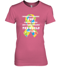 Load image into Gallery viewer, I would not change you, but I would change the world for you Autism awareness shirt Women's Premium T-Shirt