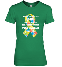 Load image into Gallery viewer, I would not change you, but I would change the world for you Autism awareness shirt Women's Premium T-Shirt