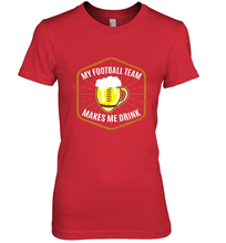 Load image into Gallery viewer, My Football Team Makes Me Drink Fantasy Football League Women's Premium T-Shirt