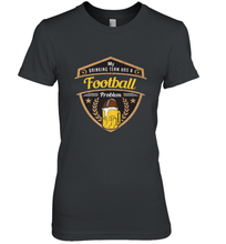 Load image into Gallery viewer, My Drinking Team has a Football Women's Premium T-Shirt
