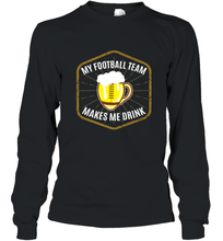 Load image into Gallery viewer, My Football Team Makes Me Drink  Fantasy Football League Long Sleeve T-Shirt
