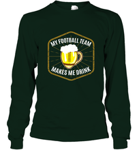 Load image into Gallery viewer, My Football Team Makes Me Drink  Fantasy Football League Long Sleeve T-Shirt
