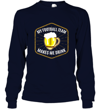 Load image into Gallery viewer, My Football Team Makes Me Drink  Fantasy Football League Long Sleeve T-Shirt
