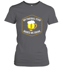 Load image into Gallery viewer, My Football Team Makes Me Drink  Fantasy Football League Women's T-Shirt
