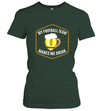 Load image into Gallery viewer, My Football Team Makes Me Drink  Fantasy Football League Women's T-Shirt
