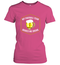 Load image into Gallery viewer, My Football Team Makes Me Drink  Fantasy Football League Women's T-Shirt
