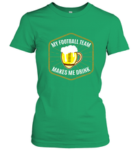 Load image into Gallery viewer, My Football Team Makes Me Drink  Fantasy Football League Women's T-Shirt
