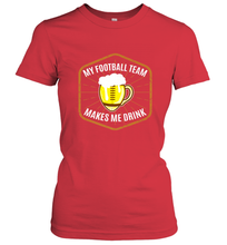 Load image into Gallery viewer, My Football Team Makes Me Drink  Fantasy Football League Women's T-Shirt
