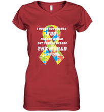 Load image into Gallery viewer, I would not change you, but I would change the world for you Autism awareness shirt Women's V-Neck T-Shirt
