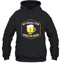 Load image into Gallery viewer, My Football Team Makes Me Drink  Fantasy Football League Hooded Sweatshirt
