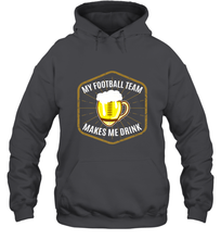 Load image into Gallery viewer, My Football Team Makes Me Drink  Fantasy Football League Hooded Sweatshirt

