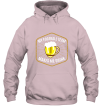 Load image into Gallery viewer, My Football Team Makes Me Drink  Fantasy Football League Hooded Sweatshirt
