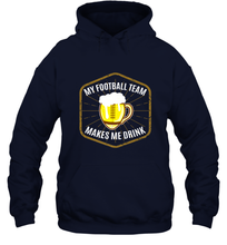 Load image into Gallery viewer, My Football Team Makes Me Drink  Fantasy Football League Hooded Sweatshirt
