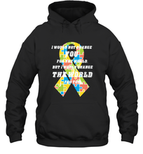 Load image into Gallery viewer, I would not change you, but I would change the world for you Autism awareness shirt Hooded Sweatshirt

