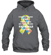 Load image into Gallery viewer, I would not change you, but I would change the world for you Autism awareness shirt Hooded Sweatshirt
