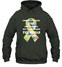 Load image into Gallery viewer, I would not change you, but I would change the world for you Autism awareness shirt Hooded Sweatshirt
