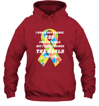 Load image into Gallery viewer, I would not change you, but I would change the world for you Autism awareness shirt Hooded Sweatshirt
