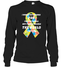 Load image into Gallery viewer, I would not change you, but I would change the world for you Autism awareness shirt Long Sleeve T-Shirt
