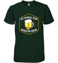 Load image into Gallery viewer, My Football Team Makes Me Drink  Fantasy Football League Men's Premium T-Shirt
