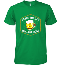Load image into Gallery viewer, My Football Team Makes Me Drink  Fantasy Football League Men's Premium T-Shirt
