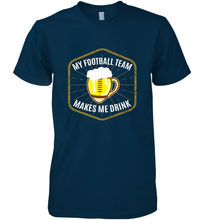 Load image into Gallery viewer, My Football Team Makes Me Drink  Fantasy Football League Men's Premium T-Shirt
