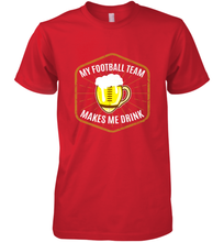 Load image into Gallery viewer, My Football Team Makes Me Drink  Fantasy Football League Men's Premium T-Shirt
