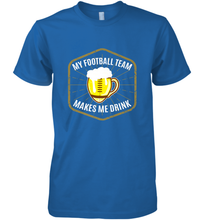 Load image into Gallery viewer, My Football Team Makes Me Drink  Fantasy Football League Men's Premium T-Shirt
