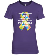 Load image into Gallery viewer, I would not change you, but I would change the world for you Autism awareness shirt Women's Premium T-Shirt
