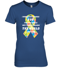 Load image into Gallery viewer, I would not change you, but I would change the world for you Autism awareness shirt Women's Premium T-Shirt
