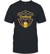 Load image into Gallery viewer, My Drinking Team has a Football Men's T-Shirt
