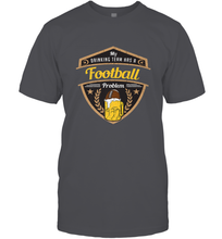 Load image into Gallery viewer, My Drinking Team has a Football Men's T-Shirt
