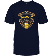 Load image into Gallery viewer, My Drinking Team has a Football Men's T-Shirt
