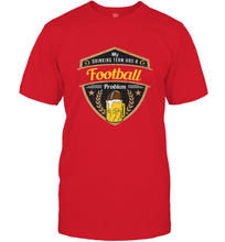 Load image into Gallery viewer, My Drinking Team has a Football Men's T-Shirt
