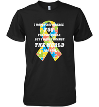 Load image into Gallery viewer, I would not change you, but I would change the world for you Autism awareness shirt Men's Premium T-Shirt
