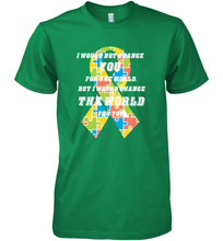 Load image into Gallery viewer, I would not change you, but I would change the world for you Autism awareness shirt Men's Premium T-Shirt
