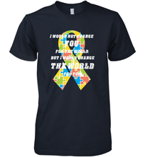 Load image into Gallery viewer, I would not change you, but I would change the world for you Autism awareness shirt Men's Premium T-Shirt
