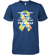 Load image into Gallery viewer, I would not change you, but I would change the world for you Autism awareness shirt Men's Premium T-Shirt
