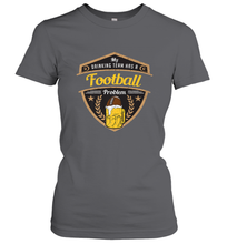 Load image into Gallery viewer, My Drinking Team has a Football Women's T-Shirt
