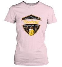 Load image into Gallery viewer, My Drinking Team has a Football Women's T-Shirt
