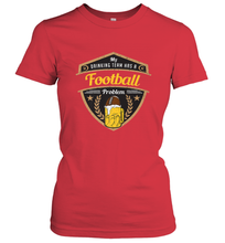 Load image into Gallery viewer, My Drinking Team has a Football Women's T-Shirt
