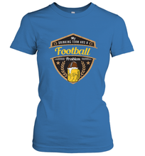 Load image into Gallery viewer, My Drinking Team has a Football Women's T-Shirt
