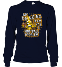 Load image into Gallery viewer, My Drinking Team Has A Football Problem Long Sleeve T-Shirt
