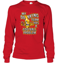 Load image into Gallery viewer, My Drinking Team Has A Football Problem Long Sleeve T-Shirt
