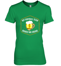 Load image into Gallery viewer, My Football Team Makes Me Drink  Fantasy Football League Women's Premium T-Shirt
