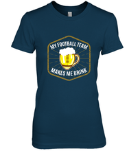 Load image into Gallery viewer, My Football Team Makes Me Drink  Fantasy Football League Women's Premium T-Shirt
