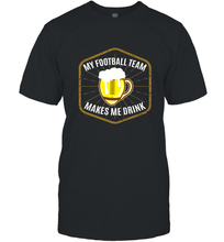 Load image into Gallery viewer, My Football Team Makes Me Drink  Fantasy Football League Men's T-Shirt
